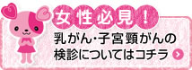 女性必見！乳がん・子宮頸がん検診についてはこちらから