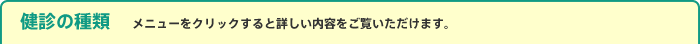 健診の種類　メニューをクリックすると詳しい内容をご覧いただけます。